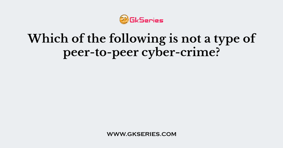 Which of the following is not a type of peer-to-peer cyber-crime?