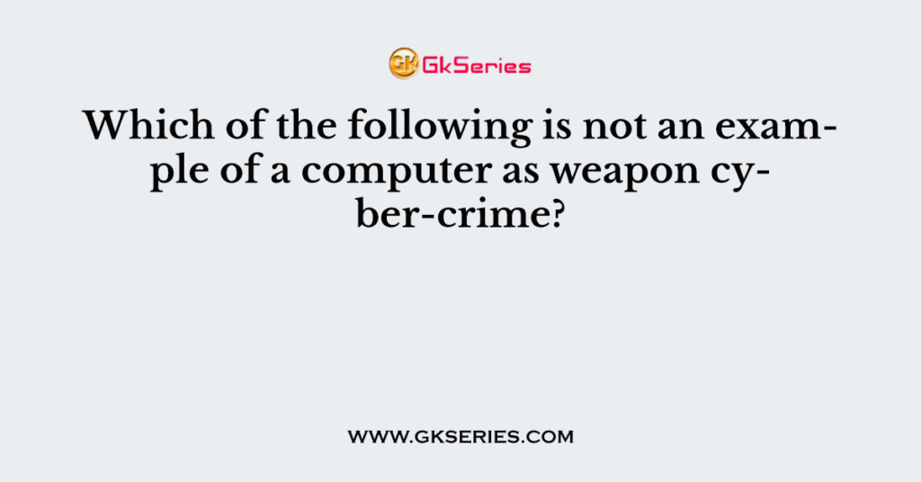Which of the following is not an example of a computer as weapon cyber-crime?