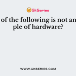 Which of the following is not an example of hardware?