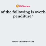 Which of the following is overhead expenditure?