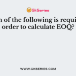 Which of the following is required in order to calculate EOQ?