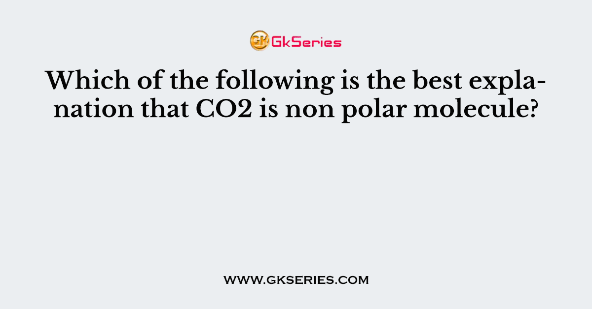 Which of the following is the best explanation that CO2 is non polar molecule?