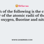 Which of the following is the correct order of the atomic radii of the elements oxygen, fluorine and nitrogen?