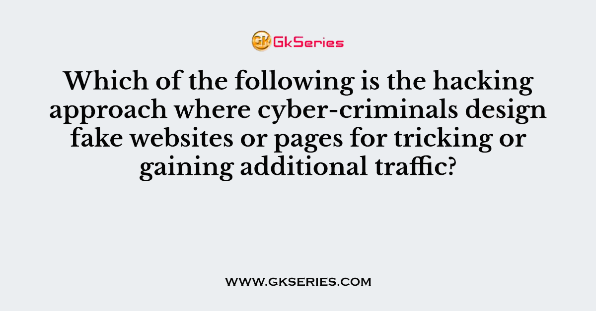 Which of the following is the hacking approach where cyber-criminals design fake websites or pages for tricking or gaining additional traffic?