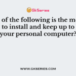 Which of the following is the most important to install and keep up to date on your personal computer?