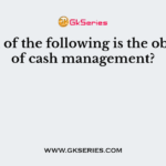 Which of the following is the objective of cash management?