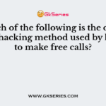 Which of the following is the oldest phone hacking method used by hackers to make free calls?