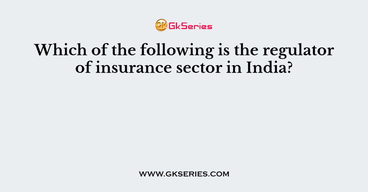 Which of the following is the regulator of insurance sector in India?