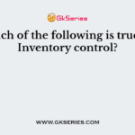 Which of the following is true for Inventory control?