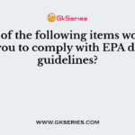 Which of the following items would require you to comply with EPA disposal guidelines?