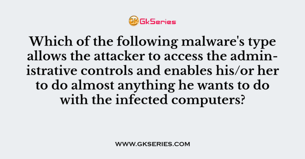 Which of the following malware's type allows the attacker to access the administrative controls and enables