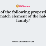 Which of the following properties does not match element of the halogen family?