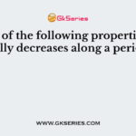 Which of the following properties generally decreases along a period?