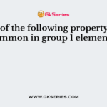 Which of the following property will be common in group 1 elements?