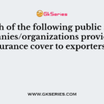 Which of the following public sector companies/organizations provides insurance cover to exporters?