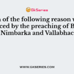 Which of the following reason was influenced by the preaching of Bhakti Saints Nimbarka and Vallabhacharya?