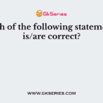 Which of the following statement (s) is/are correct?