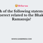 Which of the following statement (s) is/are correct related to the Bhakti Saint Ramanuja?