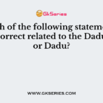 Which of the following statement (s) is/are correct related to the Dadu Dayal or Dadu?