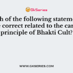 Which of the following statement (s) is/are correct related to the cardinal principle of Bhakti Cult?