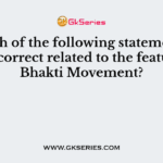 Which of the following statement (s) is-are correct related to the features of Bhakti Movement