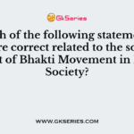 Which of the following statement (s) is/are correct related to the social impact of Bhakti Movement in Indian Society?