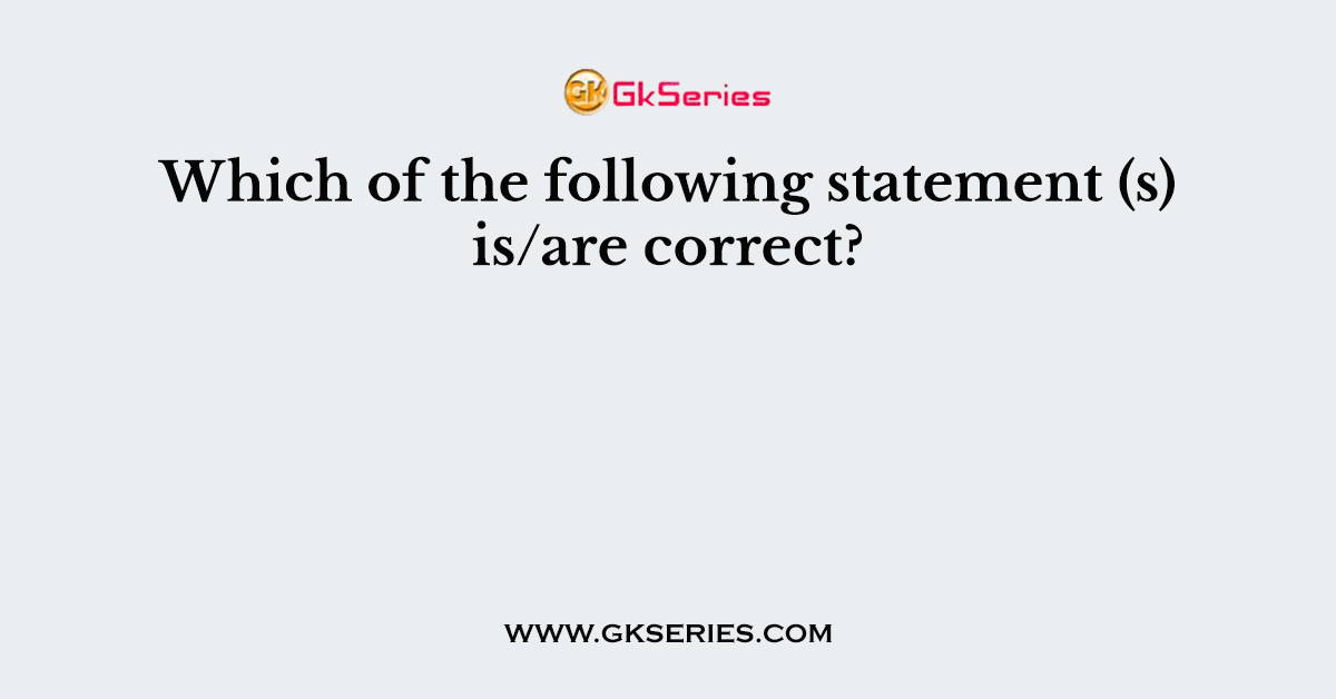 Which of the following statement (s) is/are correct?