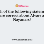 Which of the following statement(s) is/are correct about Alvars and Nayanars?