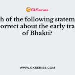 Which of the following statement(s) is/are correct about the early traditions of Bhakti?