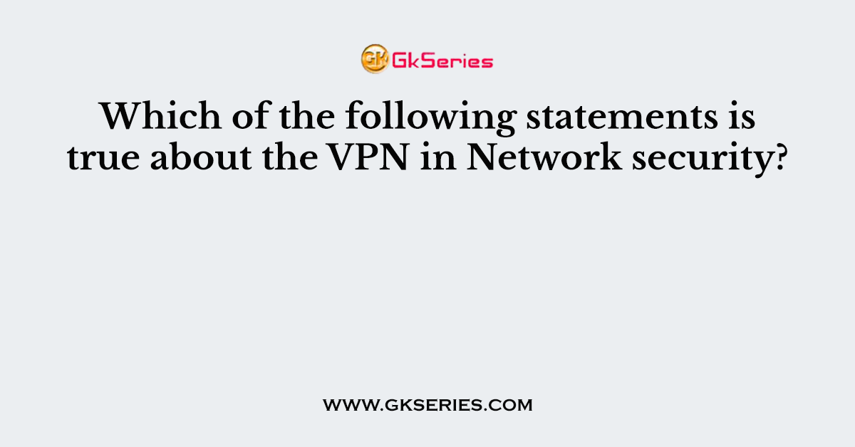 Which of the following statements is true about the VPN?