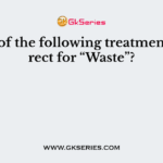 Which of the following treatment is correct for “Waste”?