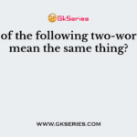 Which of the following two-word items mean the same thing?