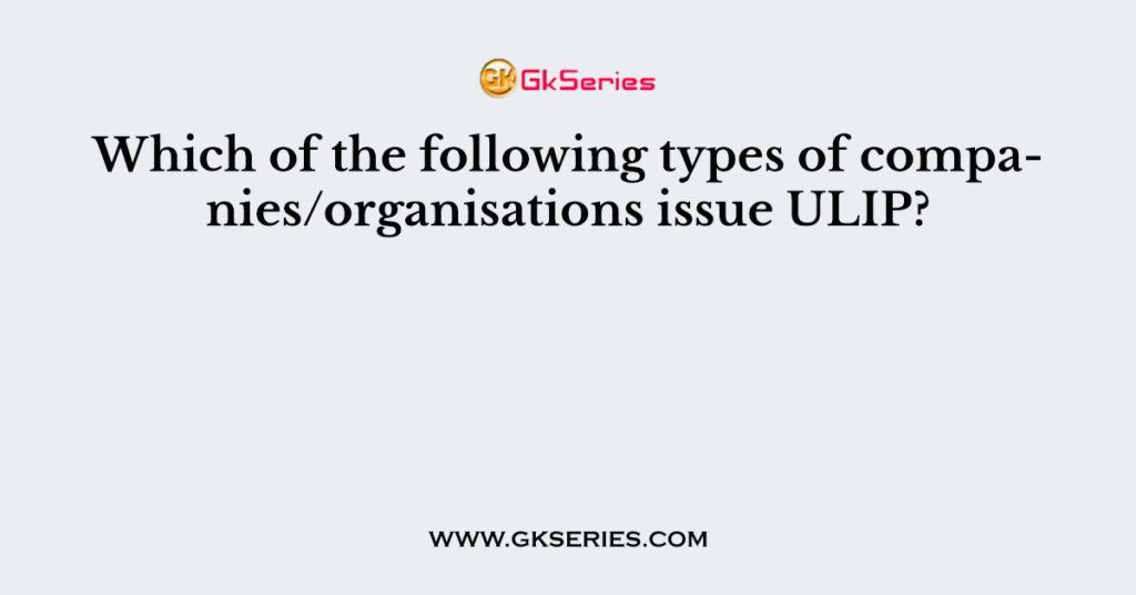 Which of the following types of companies/organisations issue ULIP?