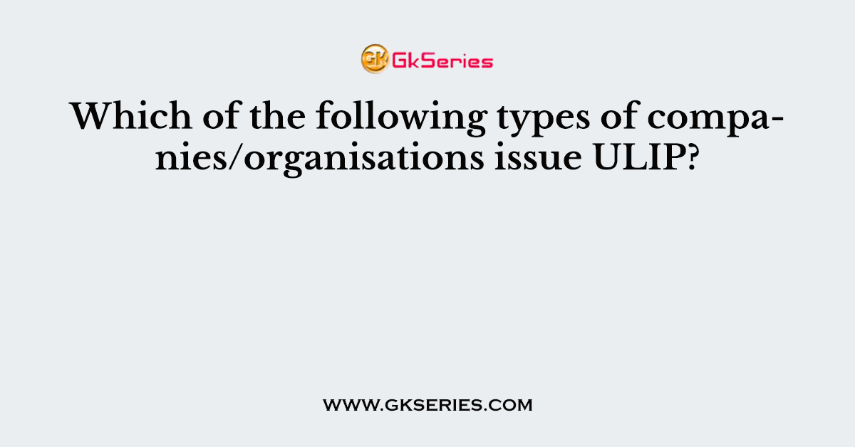 Which of the following types of companies/organisations issue ULIP?
