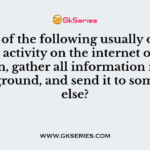 Which of the following usually observe each activity on the internet of the victim, gather all information in the background, and send it to someone else?