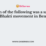 Which of the following was a saint of the Bhakti movement in Bengal?