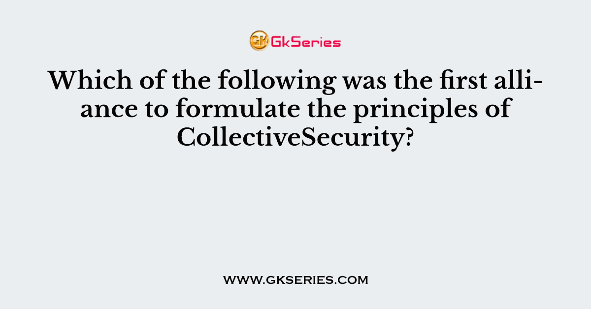 Which of the following was the first alliance to formulate the principles of CollectiveSecurity?