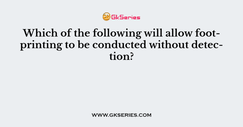 Which of the following will allow footprinting to be conducted without detection?