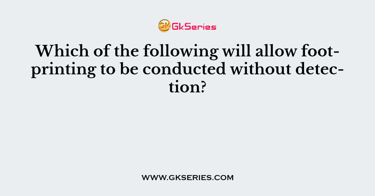 Which of the following will allow footprinting to be conducted without detection?