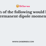 Which of the following would have a permanent dipole moment?