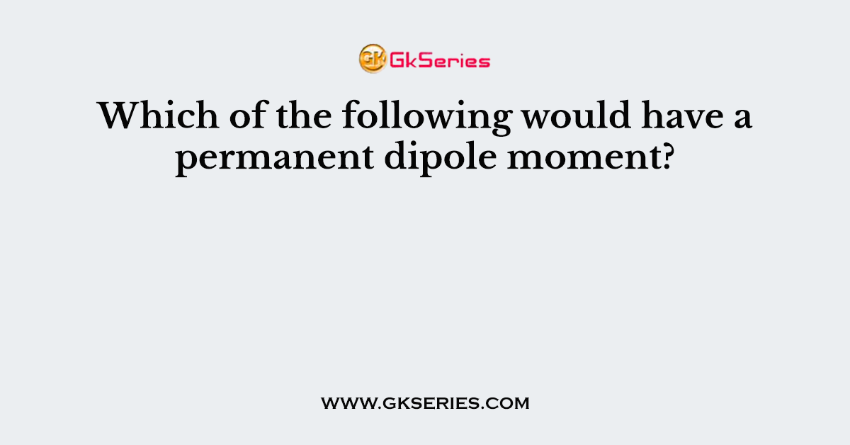 Which of the following would have a permanent dipole moment?