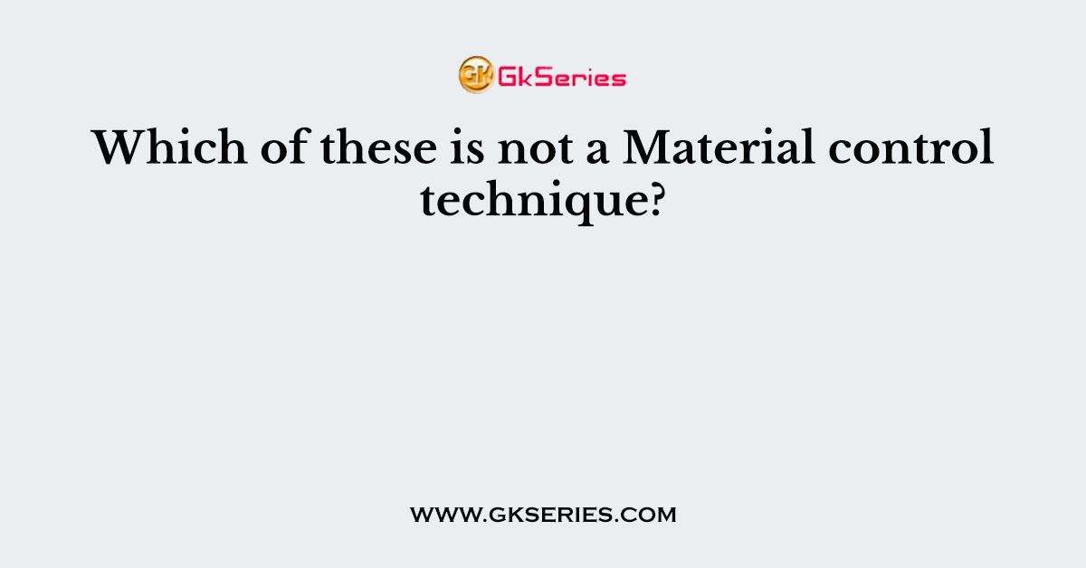 Which of these is not a Material control technique?