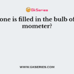 Which one is filled in the bulb of a thermometer?