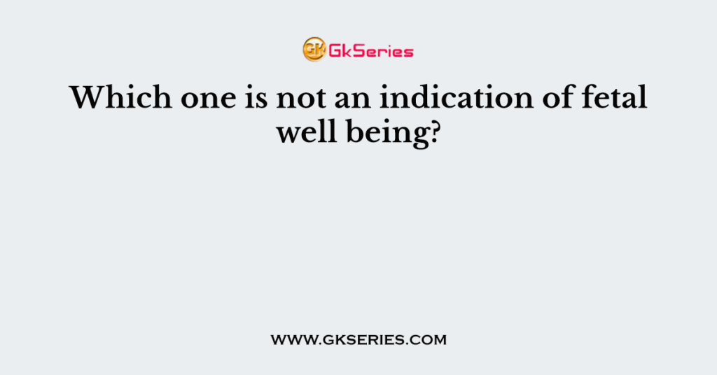 Which one is not an indication of fetal well being?