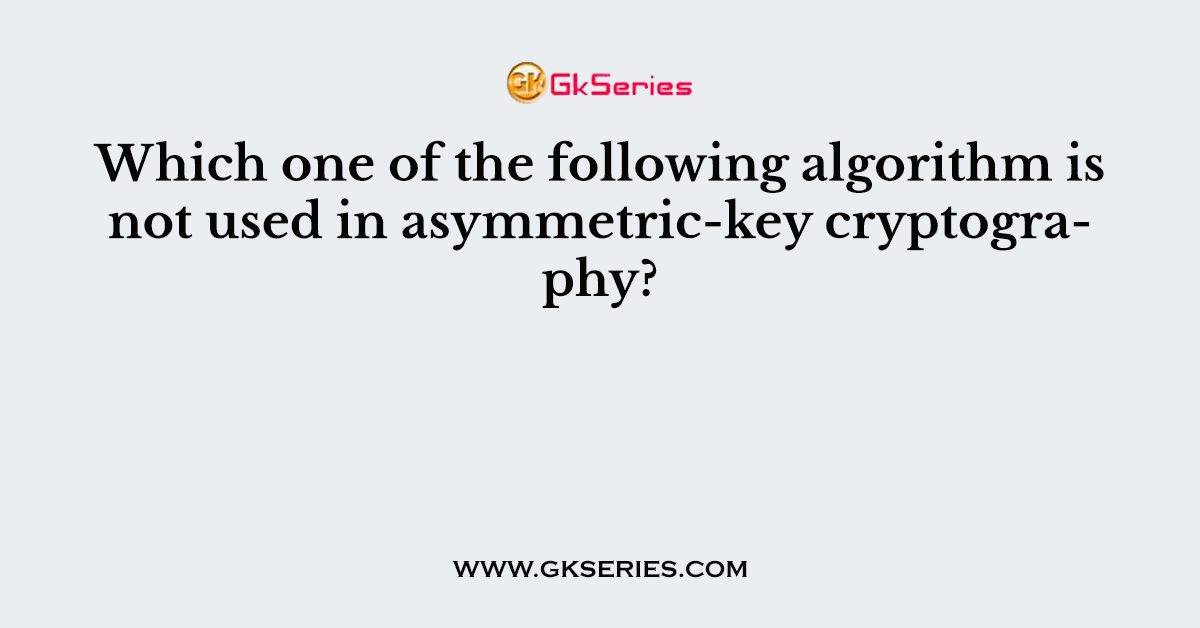 Which one of the following algorithm is not used in asymmetric-key cryptography?
