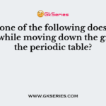 Which one of the following does not increase while moving down the group of the periodic table?