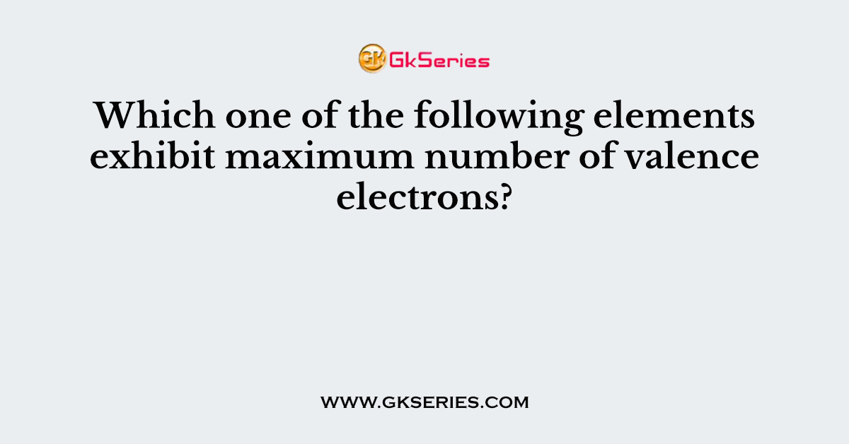 Which one of the following elements exhibit maximum number of valence electrons?