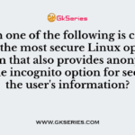 Which one of the following is considered as the most secure Linux operating system that also provides anonymity and the incognito option for securing the user's information?