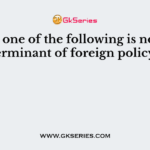 Which one of the following is not a determinant of foreign policy?