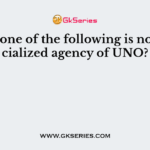 Which one of the following is not a specialized agency of UNO?